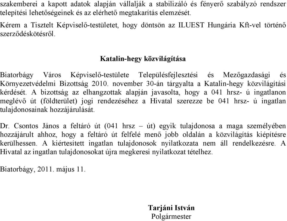 Katalin-hegy közvilágítása Biatorbágy Város Képviselő-testülete Településfejlesztési és Mezőgazdasági és Környezetvédelmi Bizottság 10. november 0-án tárgyalta a Katalin-hegy közvilágítási kérdését.