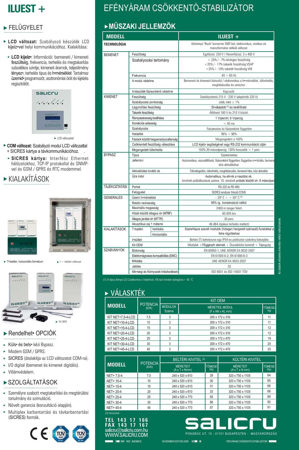 Tartalmaz üzemid programozót, asztronómiai órát és kijelzés regisztrálót. COM változat: Szabályzó modul LCD változattal + SICRES kártya a távkommunikációhoz.