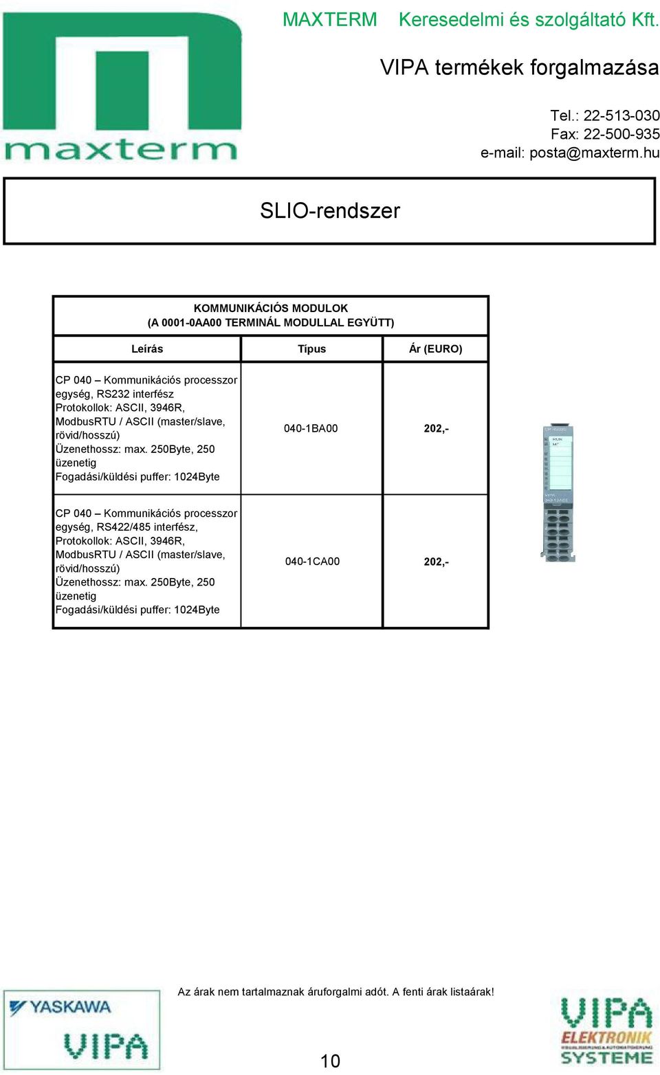 2ő0Byte, 2ő0 üzenetig Fogadási/küldési puffer: 102ŐByte 0Ő0-1BA00 202,- CP 0Ő0 Kommunikációs processzor egység, RSŐ22/Ő8ő interfész,