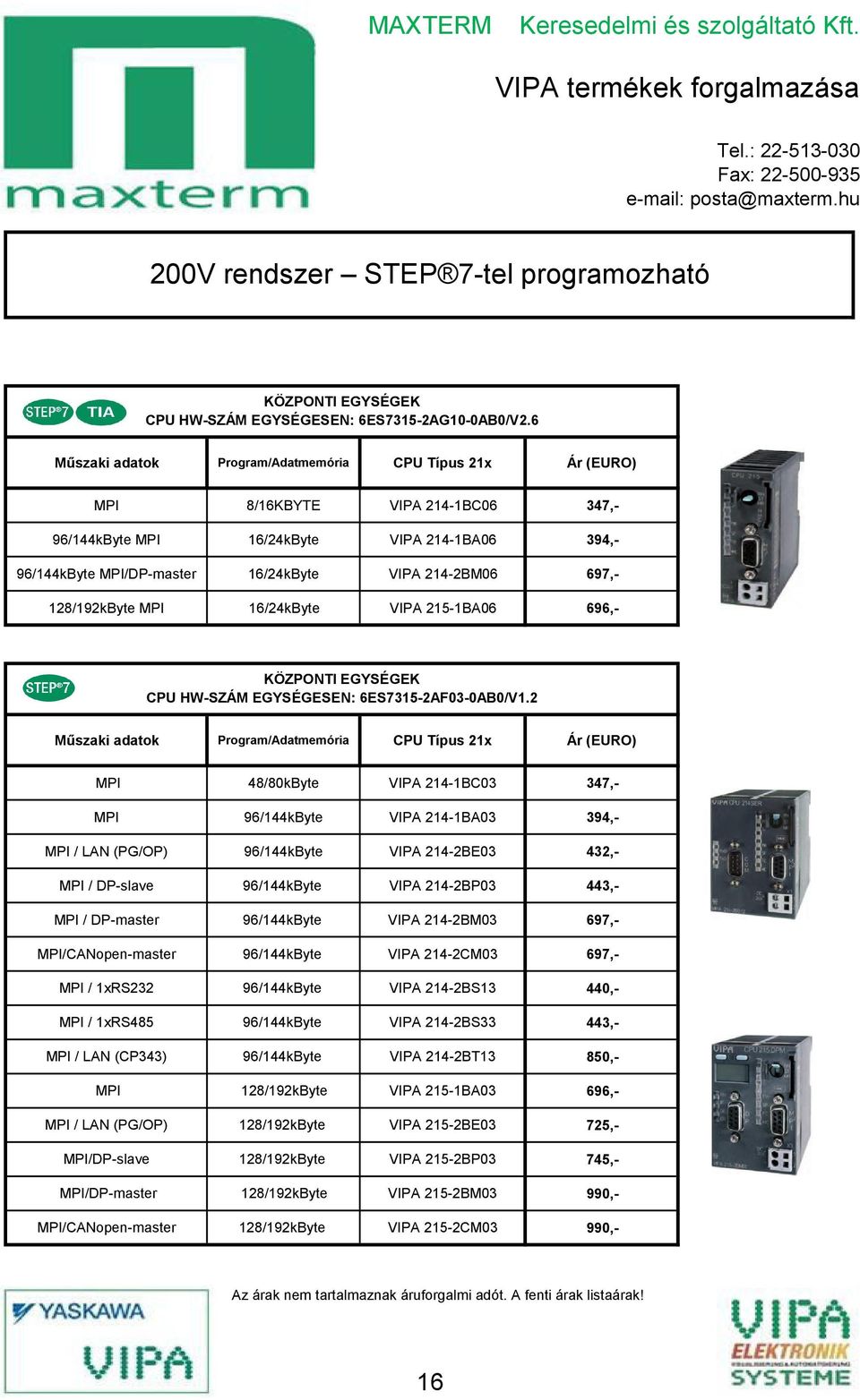 MPI 16/2ŐkByte VIPA 21ő-1BA06 696,- KÖZPONTI EGYSÉGEK CPU HW-SZÁM EGYSÉGESEN: 6ES7315-2AF03-0AB0/V1.