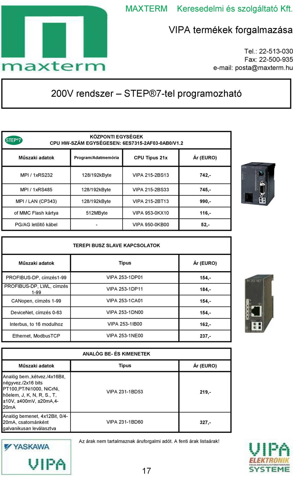 Flash kártya ő12mbyte VIPA 9ő3-0KX10 116,- PG/AG letőltő kábel - VIPA 9ő0-0KB00 52,- TEREPI BUSZ SLAVE KAPCSOLATOK Műszaki adatok PROFIBUS-DP, LWL, címzés 1-99 VIPA 2ő3-1DP11 PROFIBUS-DP, címzés1-99