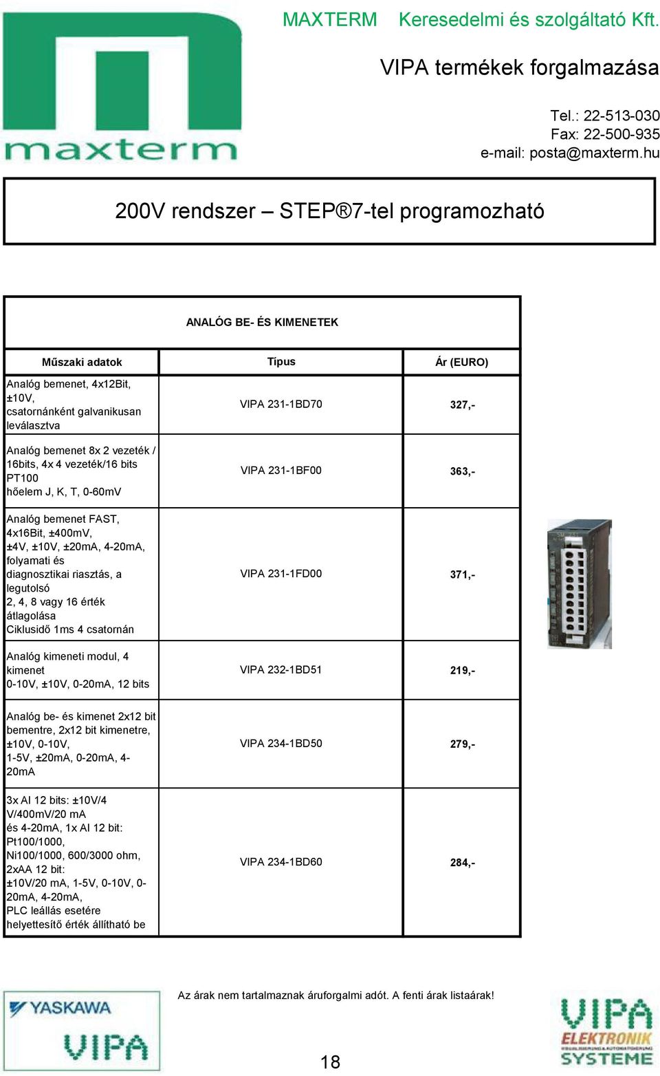 Ciklusidő 1ms Ő csatornán Analóg kimeneti modul, Ő kimenet 0-10V, ±10V, 0-20mA, 12 bits VIPA 231-1BD70 VIPA 231-1BF00 VIPA 231-1FD00 VIPA 232-1BDő1 Analóg be- és kimenet 2x12 bit bementre, 2x12 bit