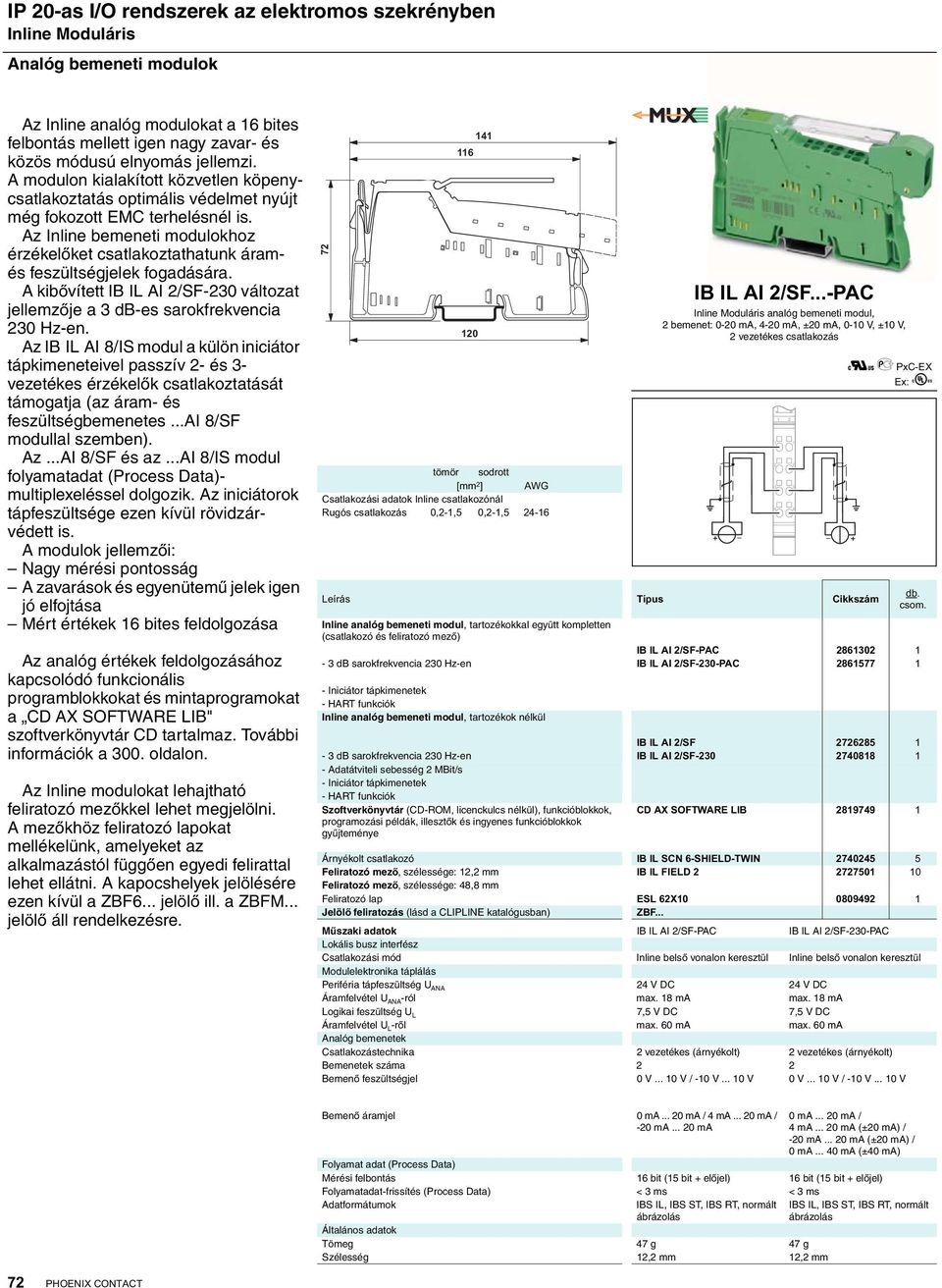 Az Inline bemeneti modulokhoz érzékelõket csatlakoztathatunk áramés feszültségjelek fogadására. A kibõvített IB IL AI /SF-0 változat jellemzõje a db-es sarokfrekvencia 0 Hz-en.