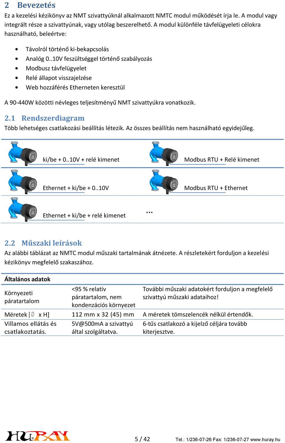 .10V feszültséggel történő szabályozás Modbusz távfelügyelet Relé állapot visszajelzése Web hozzáférés Etherneten keresztül A 90-440W közötti névleges teljesítményű NMT szivattyúkra vonatkozik. 2.