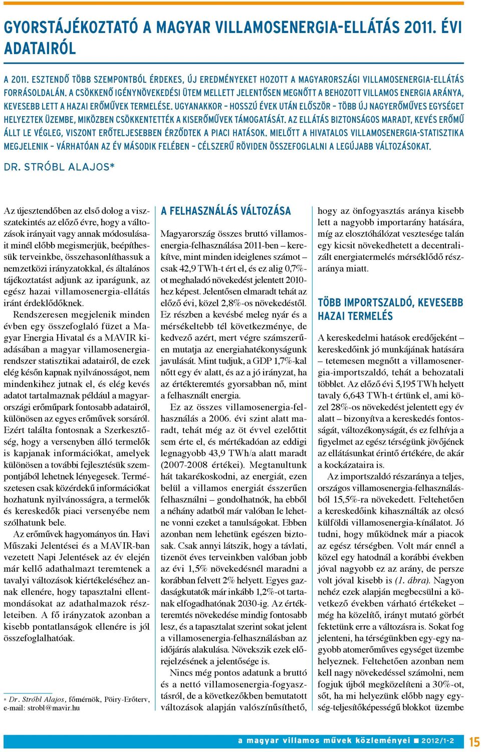 UGYANAKKOR HOSSZÚ ÉVEK UTÁN ELŐSZÖR TÖBB ÚJ NAGYERŐMŰVES EGYSÉGET HELYeZTEK ÜZEMBE, MIKÖZBEN CSÖKKENTETTÉK A KISERŐMŰVEK TÁMOGATÁSÁT.