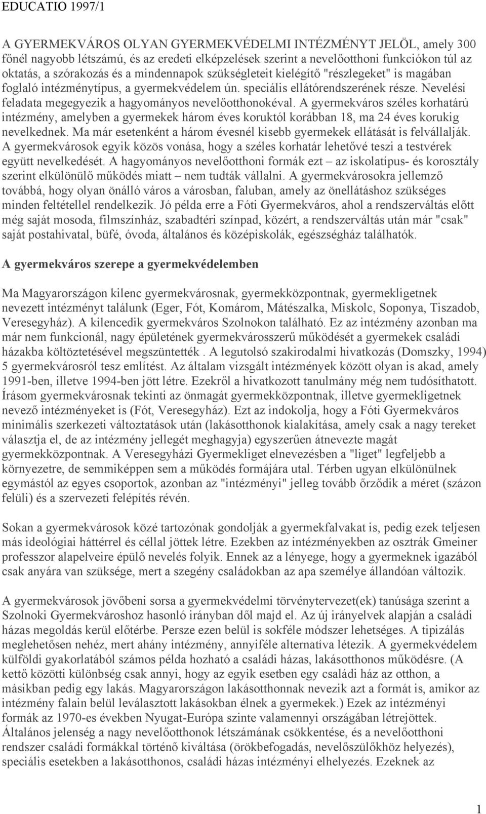 A gyermekváros széles korhatárú intézmény, amelyben a gyermekek három éves koruktól korábban 18, ma 24 éves korukig nevelkednek.