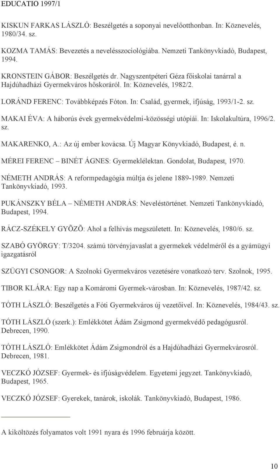 In: Család, gyermek, ifjúság, 1993/1-2. sz. MAKAI ÉVA: A háborús évek gyermekvédelmi-közösségi utópiái. In: Iskolakultúra, 1996/2. sz. MAKARENKO, A.: Az új ember kovácsa.