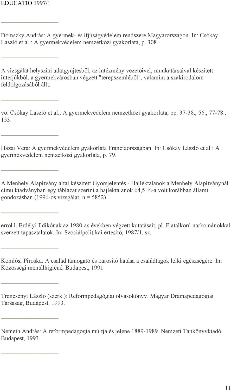 Csókay László et al.: A gyermekvédelem nemzetközi gyakorlata, pp. 37-38., 56., 77-78., 153. Hazai Vera: A gyermekvédelem gyakorlata Franciaországban. In: Csókay László et al.