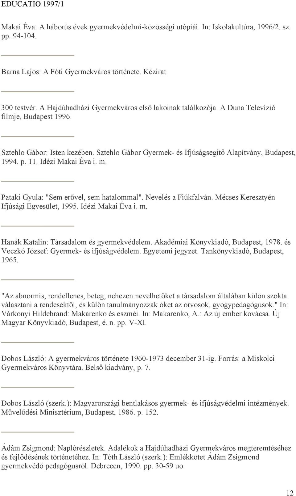 Idézi Makai Éva i. m. Pataki Gyula: "Sem erővel, sem hatalommal". Nevelés a Fiúkfalván. Mécses Keresztyén Ifjúsági Egyesület, 1995. Idézi Makai Éva i. m. Hanák Katalin: Társadalom és gyermekvédelem.