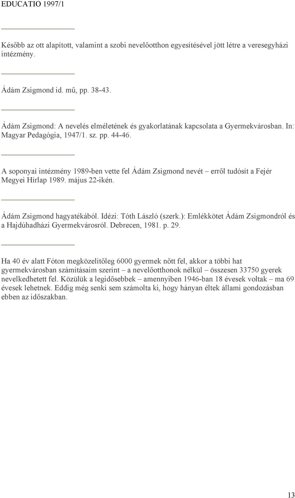 A soponyai intézmény 1989-ben vette fel Ádám Zsigmond nevét erről tudósít a Fejér Megyei Hírlap 1989. május 22-ikén. Ádám Zsigmond hagyatékából. Idézi: Tóth László (szerk.