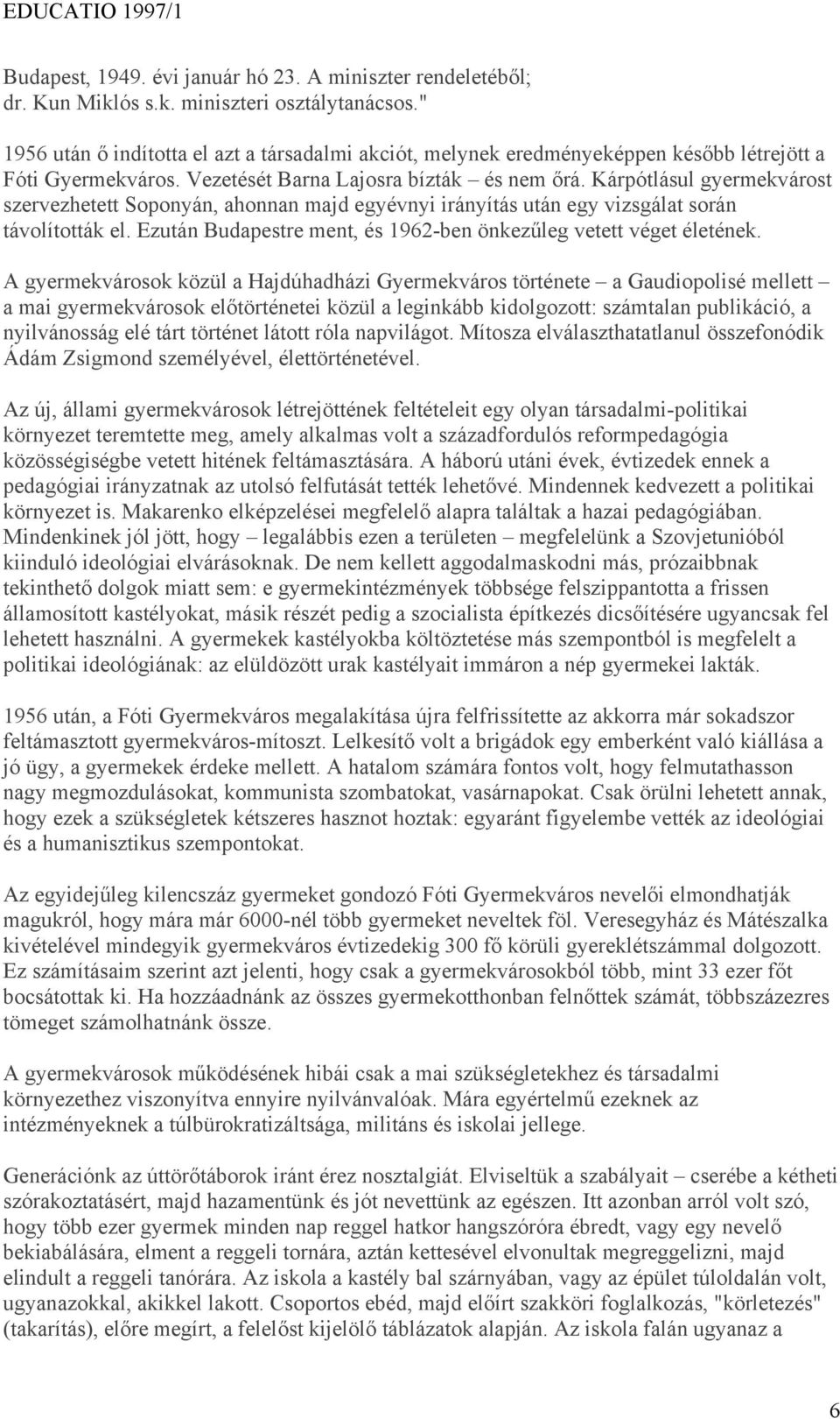 Kárpótlásul gyermekvárost szervezhetett Soponyán, ahonnan majd egyévnyi irányítás után egy vizsgálat során távolították el. Ezután Budapestre ment, és 1962-ben önkezűleg vetett véget életének.