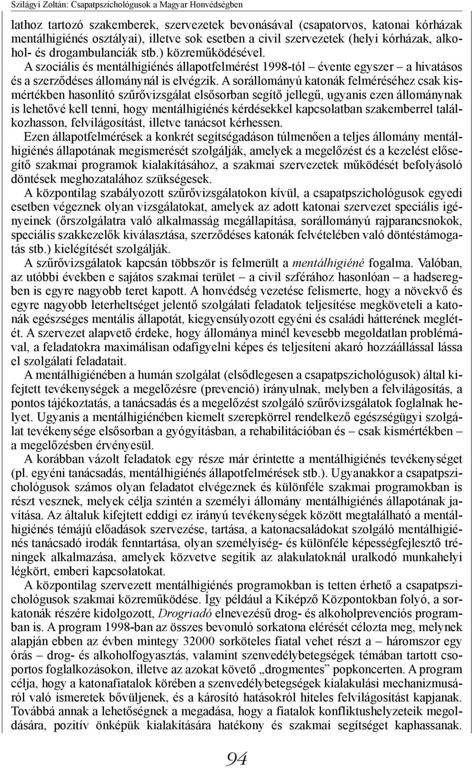 A szociális és mentálhigiénés állapotfelmérést 1998-tól évente egyszer a hivatásos és a szerződéses állománynál is elvégzik.