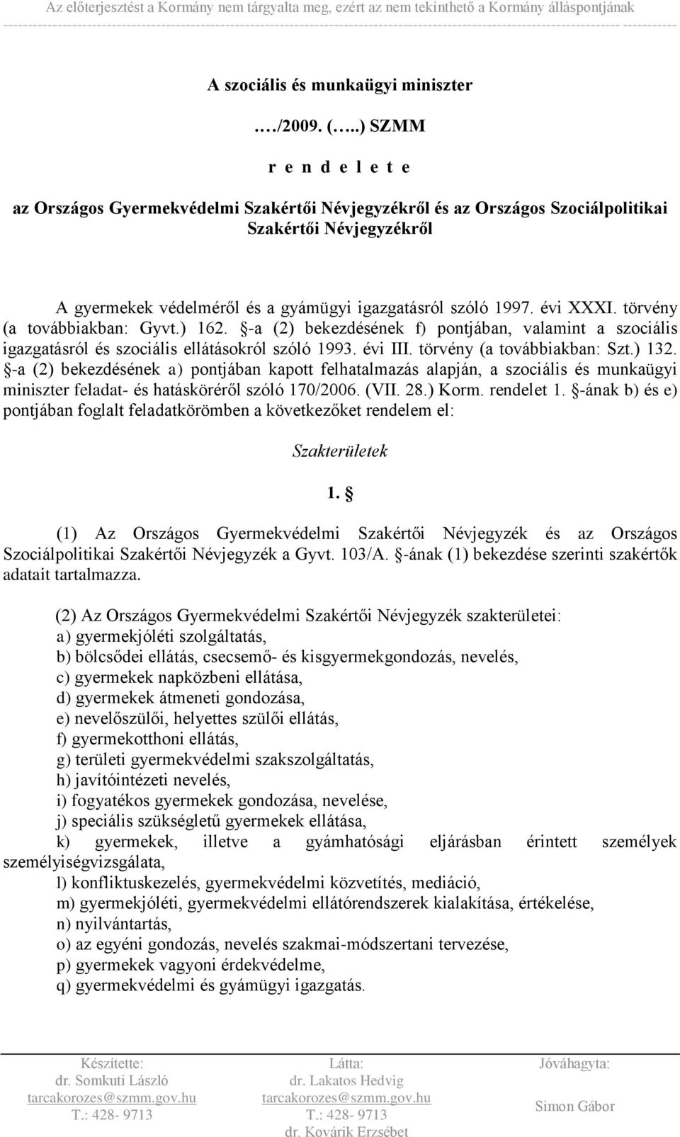 évi XXXI. törvény (a továbbiakban: Gyvt.) 162. -a (2) bekezdésének f) pontjában, valamint a szociális igazgatásról és szociális ellátásokról szóló 1993. évi III. törvény (a továbbiakban: Szt.) 132.