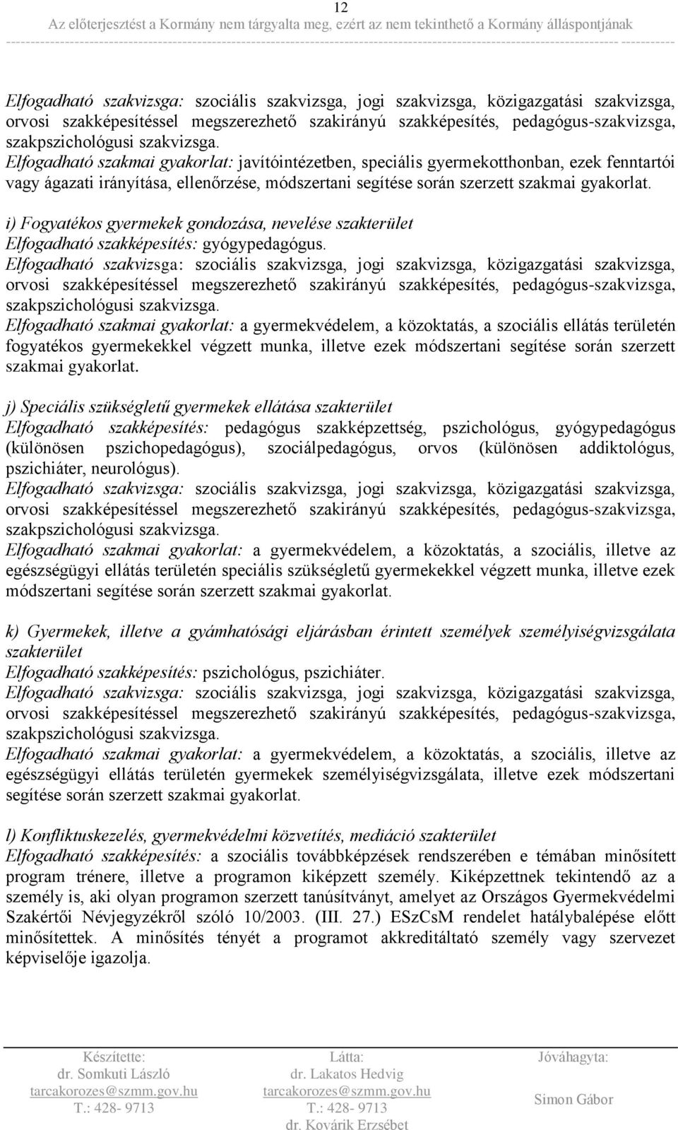 Elfogadható szakmai gyakorlat: a gyermekvédelem, a közoktatás, a szociális ellátás területén fogyatékos gyermekekkel végzett munka, illetve ezek módszertani segítése során szerzett szakmai gyakorlat.