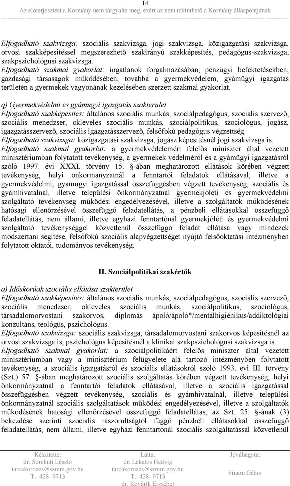 q) Gyermekvédelmi és gyámügyi igazgatás szakterület Elfogadható szakképesítés: általános szociális munkás, szociálpedagógus, szociális szervező, szociális menedzser, okleveles szociális munkás,