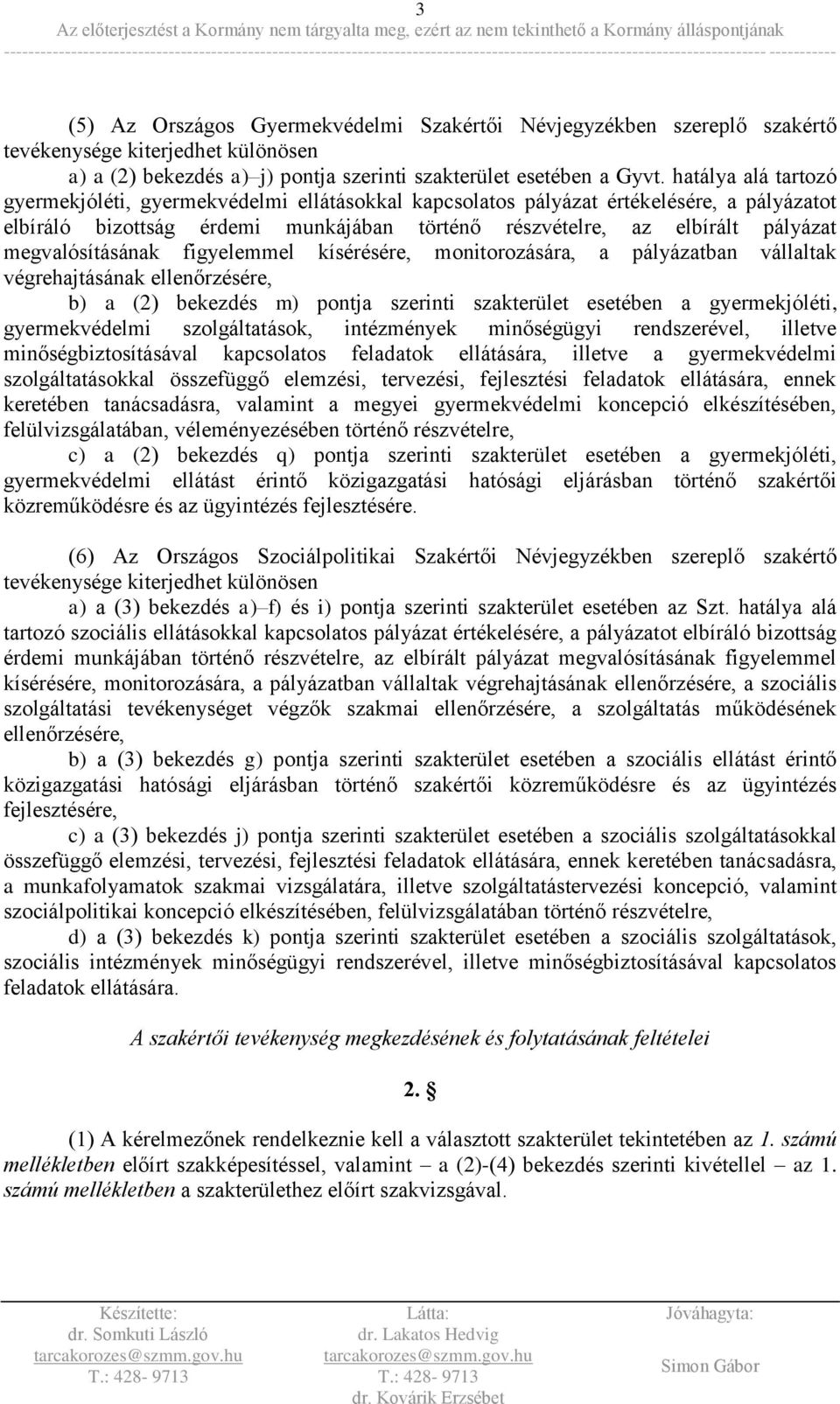 megvalósításának figyelemmel kísérésére, monitorozására, a pályázatban vállaltak végrehajtásának ellenőrzésére, b) a (2) bekezdés m) pontja szerinti szakterület esetében a gyermekjóléti,