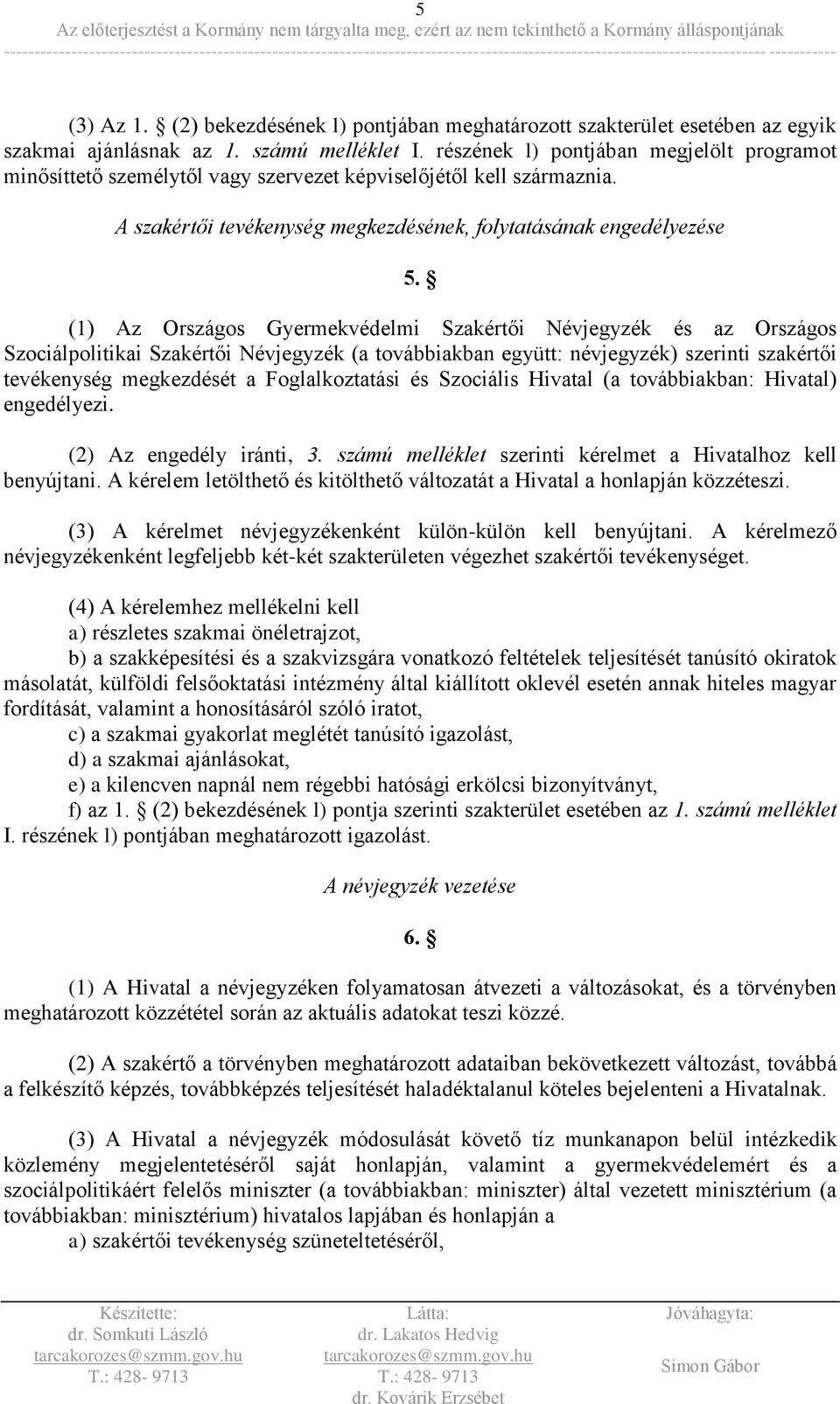 (1) Az Országos Gyermekvédelmi Szakértői Névjegyzék és az Országos Szociálpolitikai Szakértői Névjegyzék (a továbbiakban együtt: névjegyzék) szerinti szakértői tevékenység megkezdését a