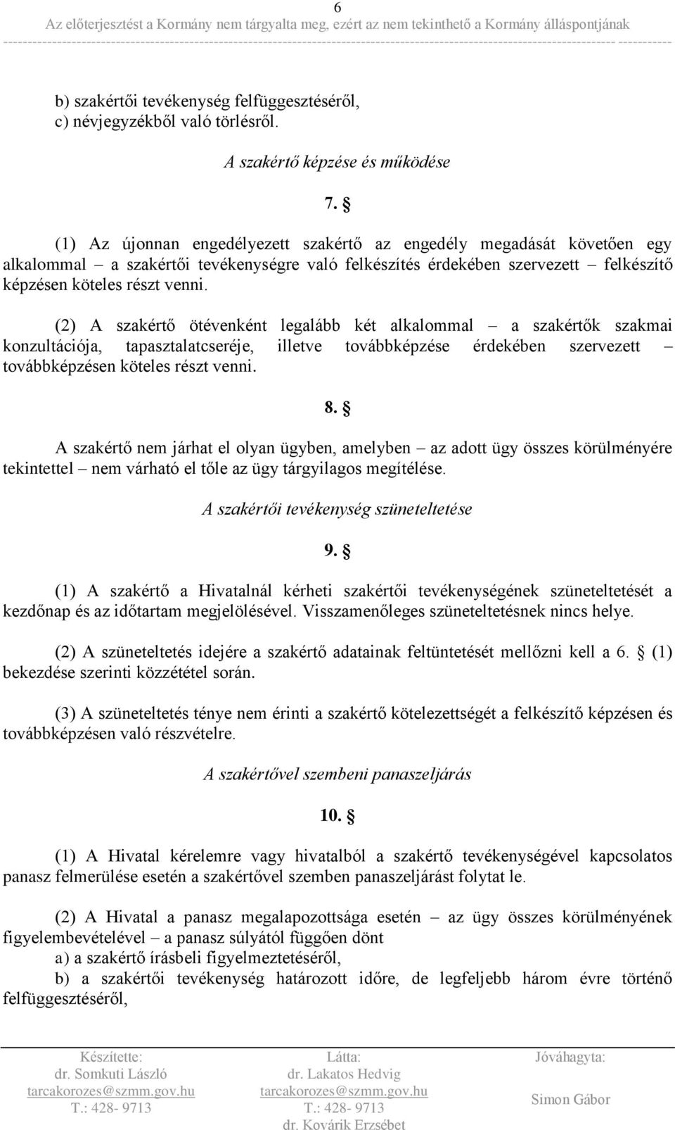 (2) A szakértő ötévenként legalább két alkalommal a szakértők szakmai konzultációja, tapasztalatcseréje, illetve továbbképzése érdekében szervezett továbbképzésen köteles részt venni. 8.