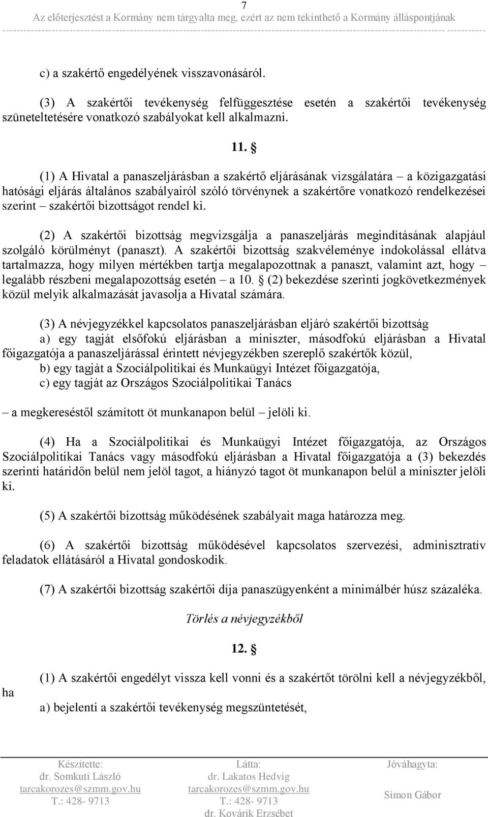 bizottságot rendel ki. (2) A szakértői bizottság megvizsgálja a panaszeljárás megindításának alapjául szolgáló körülményt (panaszt).