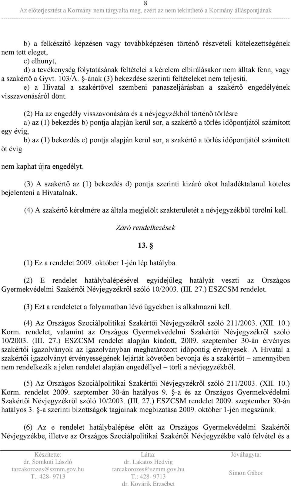 (2) Ha az engedély visszavonására és a névjegyzékből történő törlésre a) az (1) bekezdés b) pontja alapján kerül sor, a szakértő a törlés időpontjától számított egy évig, b) az (1) bekezdés e) pontja