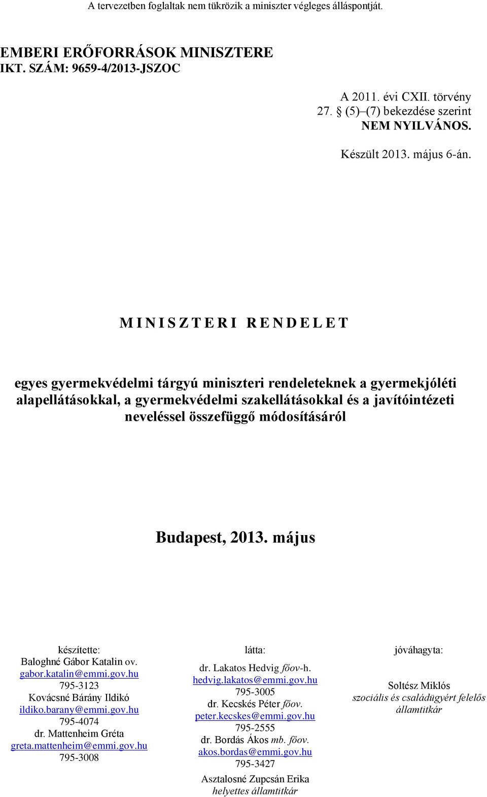 módosításáról Budapest, 2013. május készítette: látta: jóváhagyta: Baloghné Gábor Katalin ov. gabor.katalin@emmi.gov.hu 795-3123 Kovácsné Bárány Ildikó ildiko.barany@emmi.gov.hu 795-4074 dr.