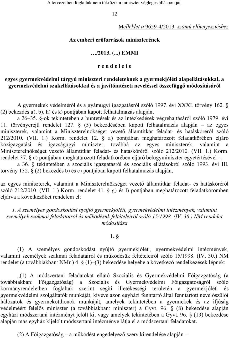 A gyermekek védelméről és a gyámügyi igazgatásról szóló 1997. évi XXXI. törvény 162. (2) bekezdés a), b), h) és k) pontjában kapott felhatalmazás alapján, a 26 35.