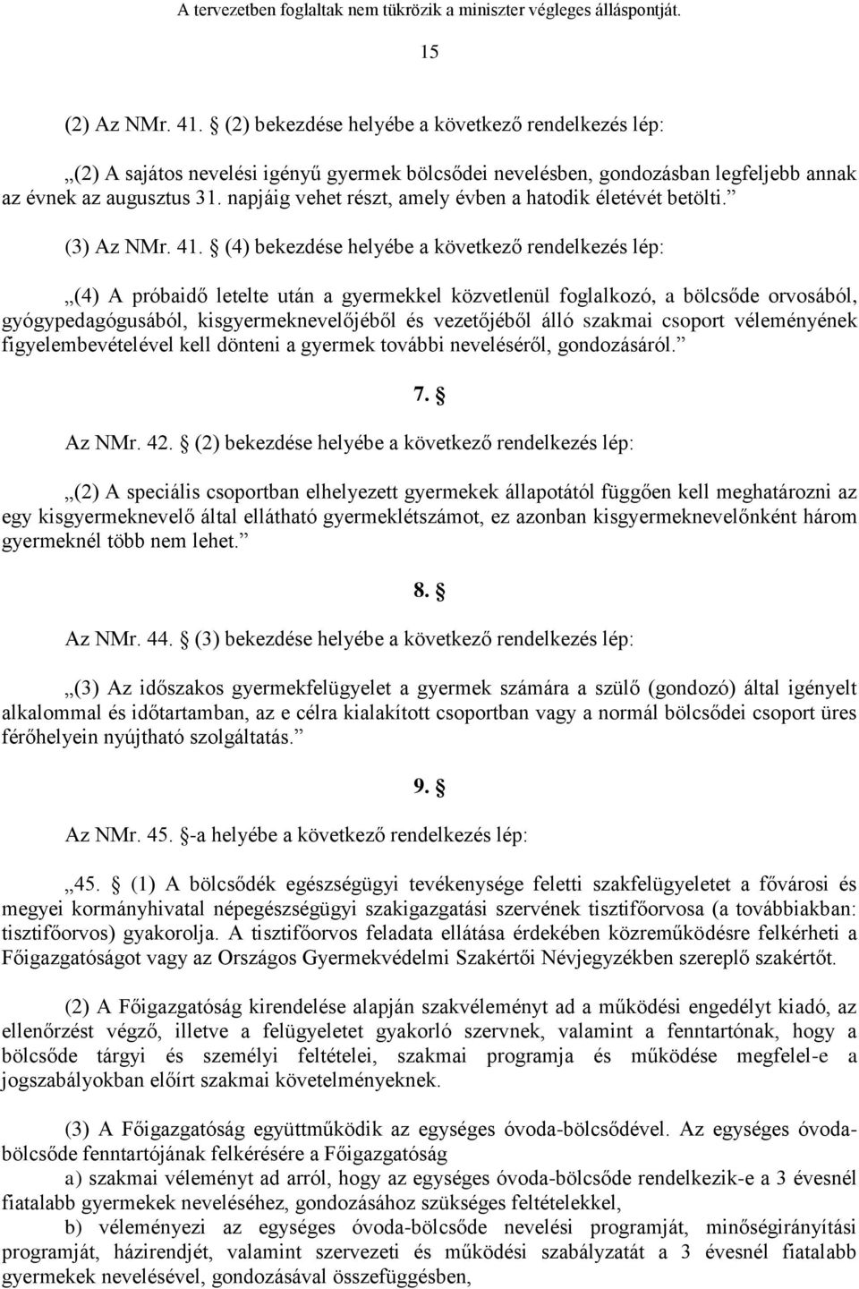 (4) bekezdése helyébe a következő rendelkezés lép: (4) A próbaidő letelte után a gyermekkel közvetlenül foglalkozó, a bölcsőde orvosából, gyógypedagógusából, kisgyermeknevelőjéből és vezetőjéből álló