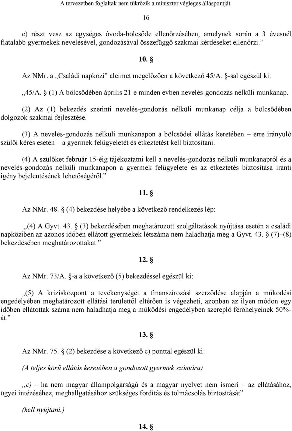 (2) Az (1) bekezdés szerinti nevelés-gondozás nélküli munkanap célja a bölcsődében dolgozók szakmai fejlesztése.