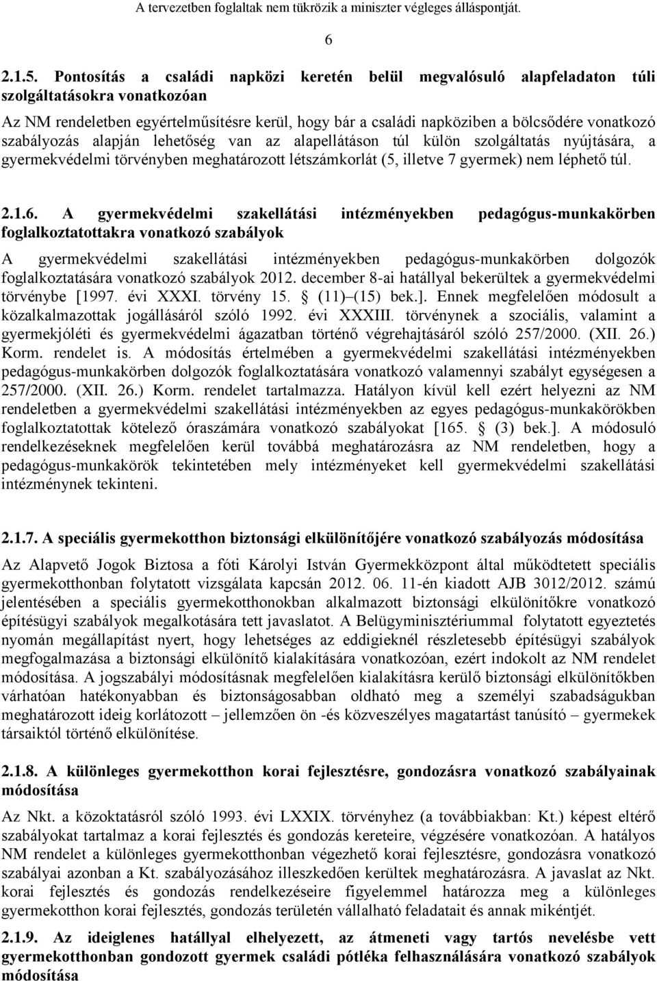 szabályozás alapján lehetőség van az alapellátáson túl külön szolgáltatás nyújtására, a gyermekvédelmi törvényben meghatározott létszámkorlát (5, illetve 7 gyermek) nem léphető túl. 2.1.6.