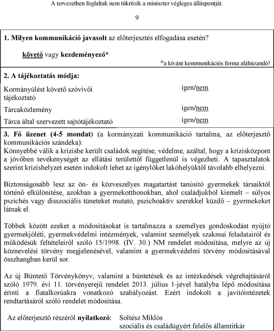 Fő üzenet (4-5 mondat) (a kormányzati kommunikáció tartalma, az előterjesztő kommunikációs szándéka): Könnyebbé válik a krízisbe került családok segítése, védelme, azáltal, hogy a krízisközpont a