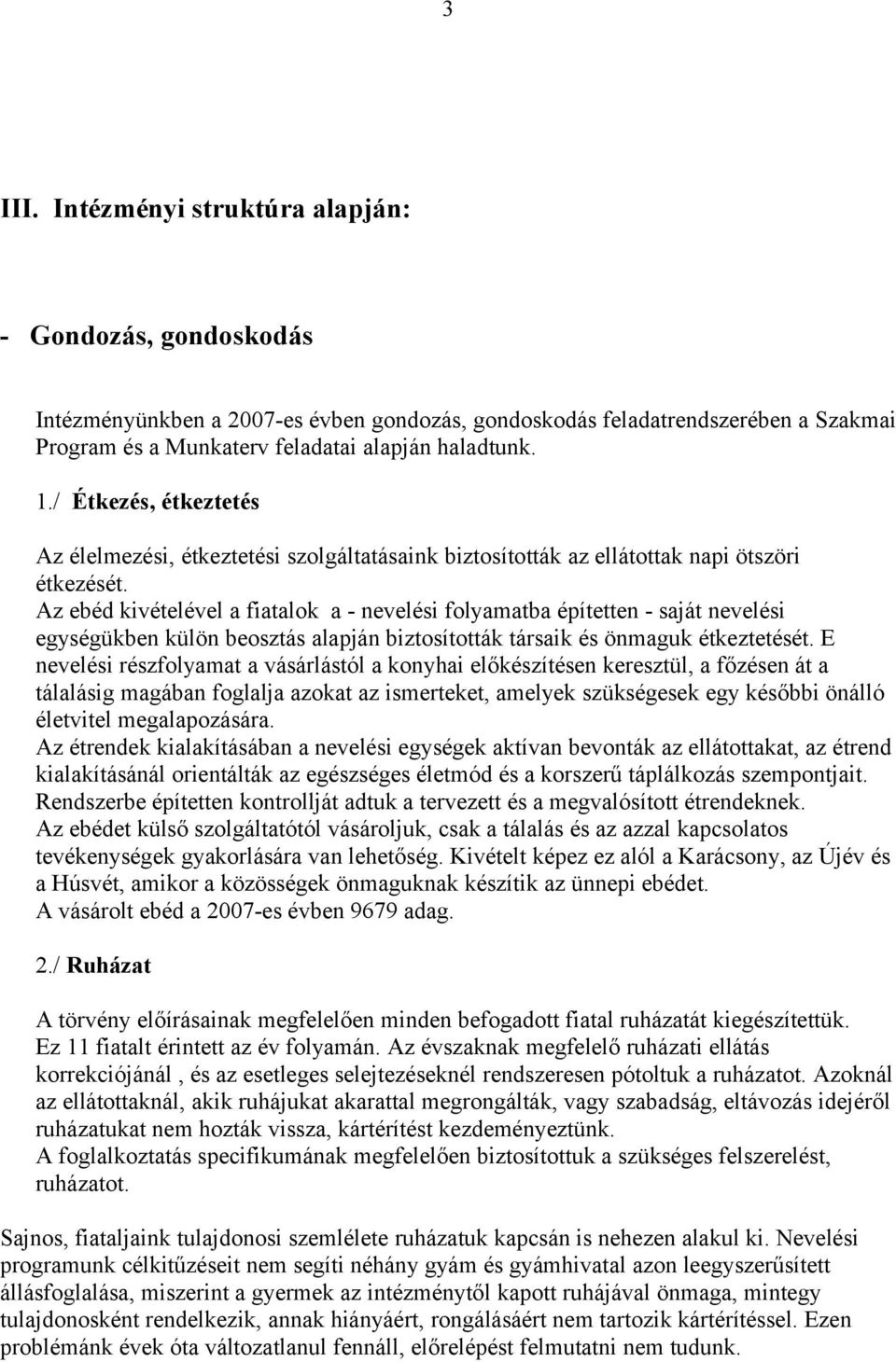 Az ebéd kivételével a fiatalok a - nevelési folyamatba építetten - saját nevelési egységükben külön beosztás alapján biztosították társaik és önmaguk étkeztetését.