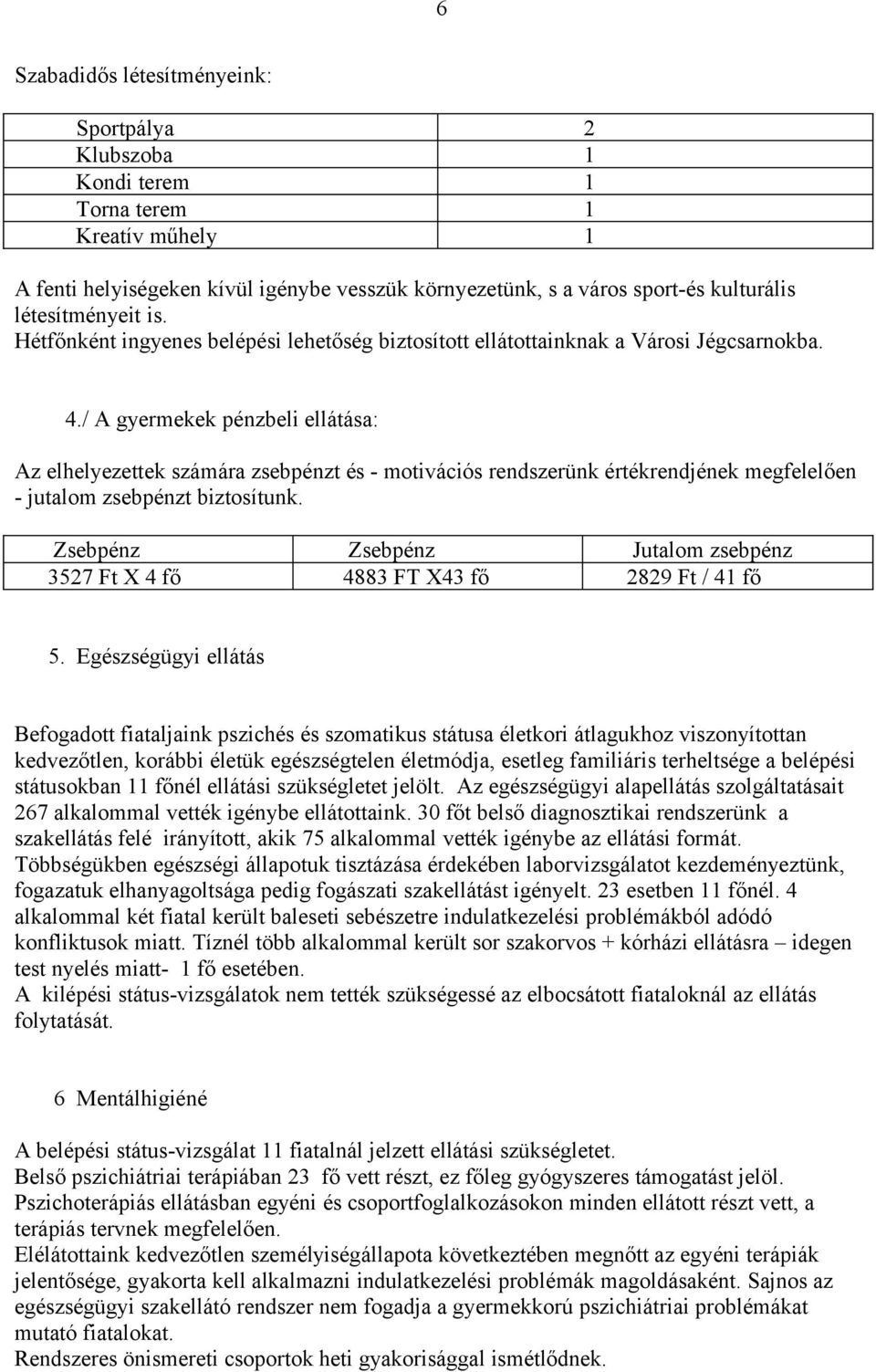 / A gyermekek pénzbeli ellátása: Az elhelyezettek számára zsebpénzt és - motivációs rendszerünk értékrendjének megfelelően - jutalom zsebpénzt biztosítunk.