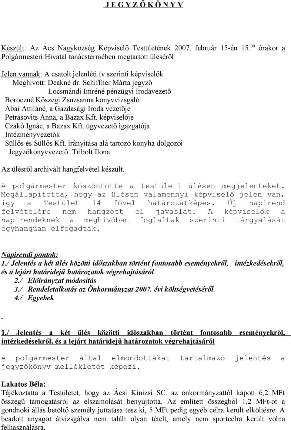 Schiffner Márta jegyző Locsmándi Imréné pénzügyi irodavezető Böröczné Kőszegi Zsuzsanna könyvvizsgáló Abai Attiláné, a Gazdasági Iroda vezetője Petrasovits Anna, a Bazax Kft.