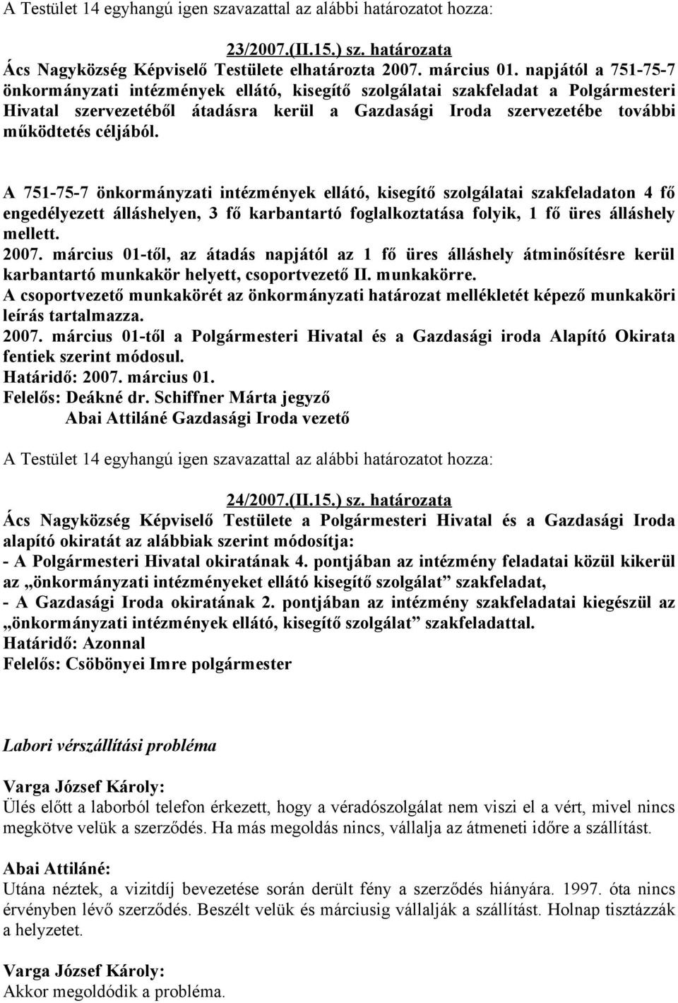 A 751-75-7 önkormányzati intézmények ellátó, kisegítő szolgálatai szakfeladaton 4 fő engedélyezett álláshelyen, 3 fő karbantartó foglalkoztatása folyik, 1 fő üres álláshely mellett. 2007.