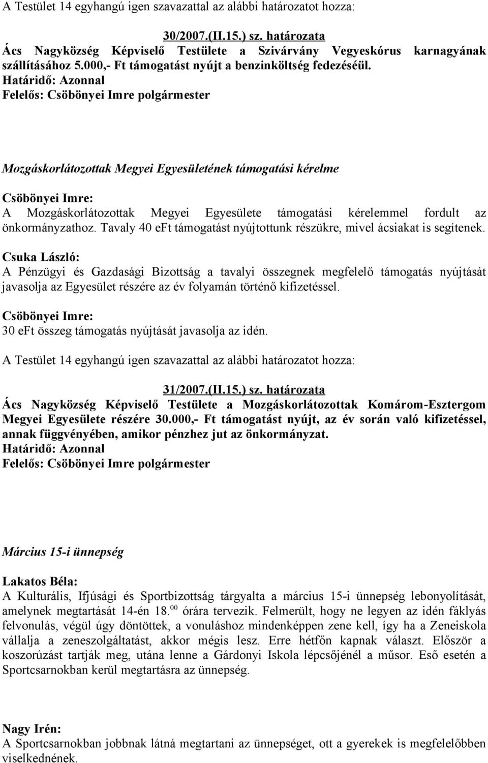 Mozgáskorlátozottak Megyei Egyesületének támogatási kérelme A Mozgáskorlátozottak Megyei Egyesülete támogatási kérelemmel fordult az önkormányzathoz.