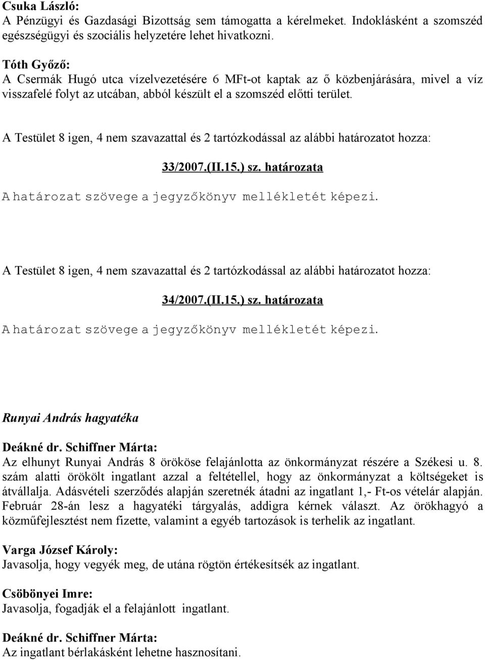 A Testület 8 igen, 4 nem szavazattal és 2 tartózkodással az alábbi határozatot hozza: 33/2007.(II.15.) sz. határozata A határozat szövege a jegyzőkönyv mellékletét képezi.