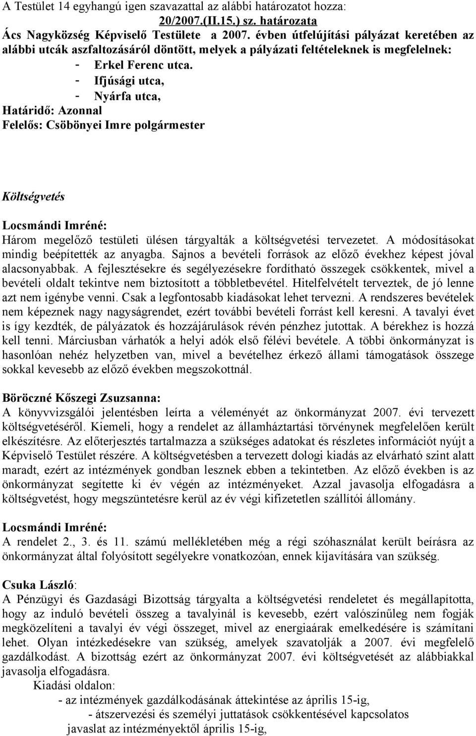 - Ifjúsági utca, - Nyárfa utca, Költségvetés Locsmándi Imréné: Három megelőző testületi ülésen tárgyalták a költségvetési tervezetet. A módosításokat mindig beépítették az anyagba.