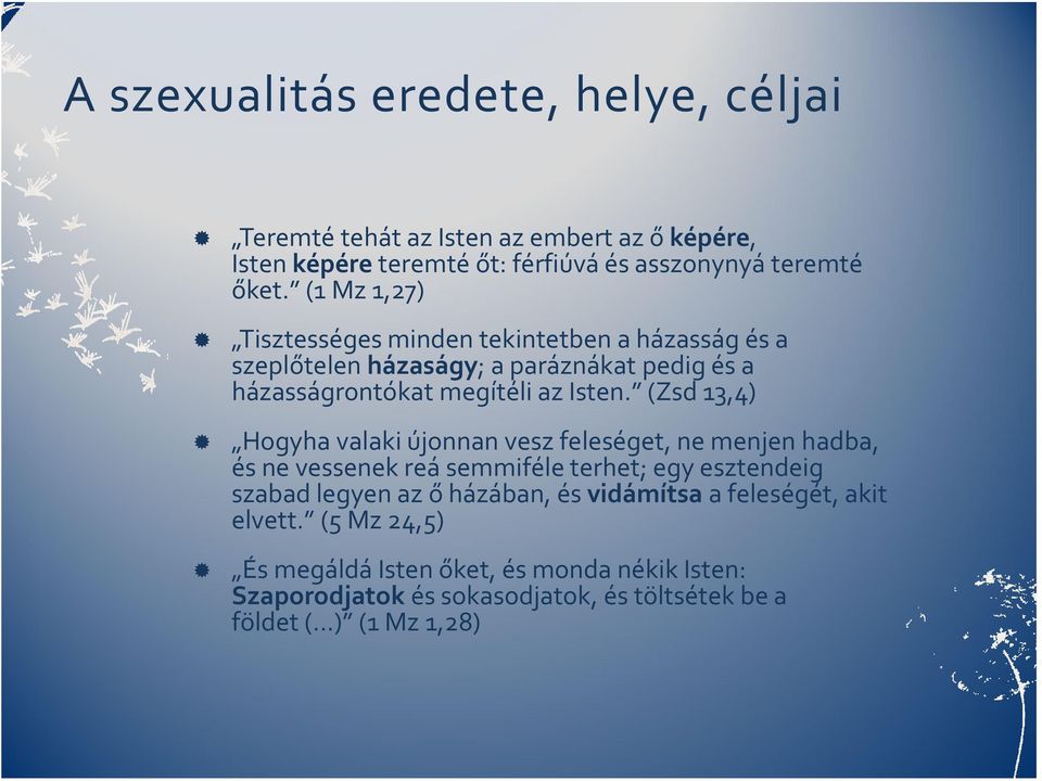 (Zsd 13,4) Hogyha valaki újonnan vesz feleséget, ne menjen hadba, és ne vessenek reá semmiféle terhet; egy esztendeig szabad legyen az ő házában, és