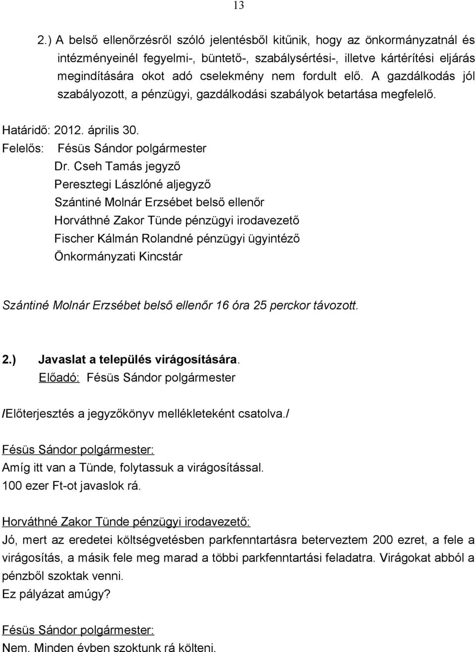 Cseh Tamás jegyző Peresztegi Lászlóné aljegyző Szántiné Molnár Erzsébet belső ellenőr Horváthné Zakor Tünde pénzügyi irodavezető Fischer Kálmán Rolandné pénzügyi ügyintéző Önkormányzati Kincstár