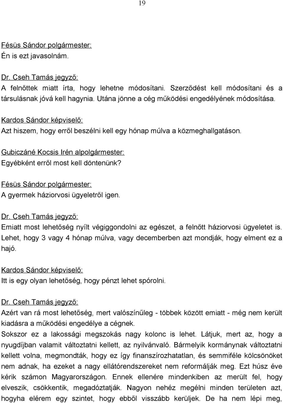 A gyermek háziorvosi ügyeletről igen. Emiatt most lehetőség nyílt végiggondolni az egészet, a felnőtt háziorvosi ügyeletet is.