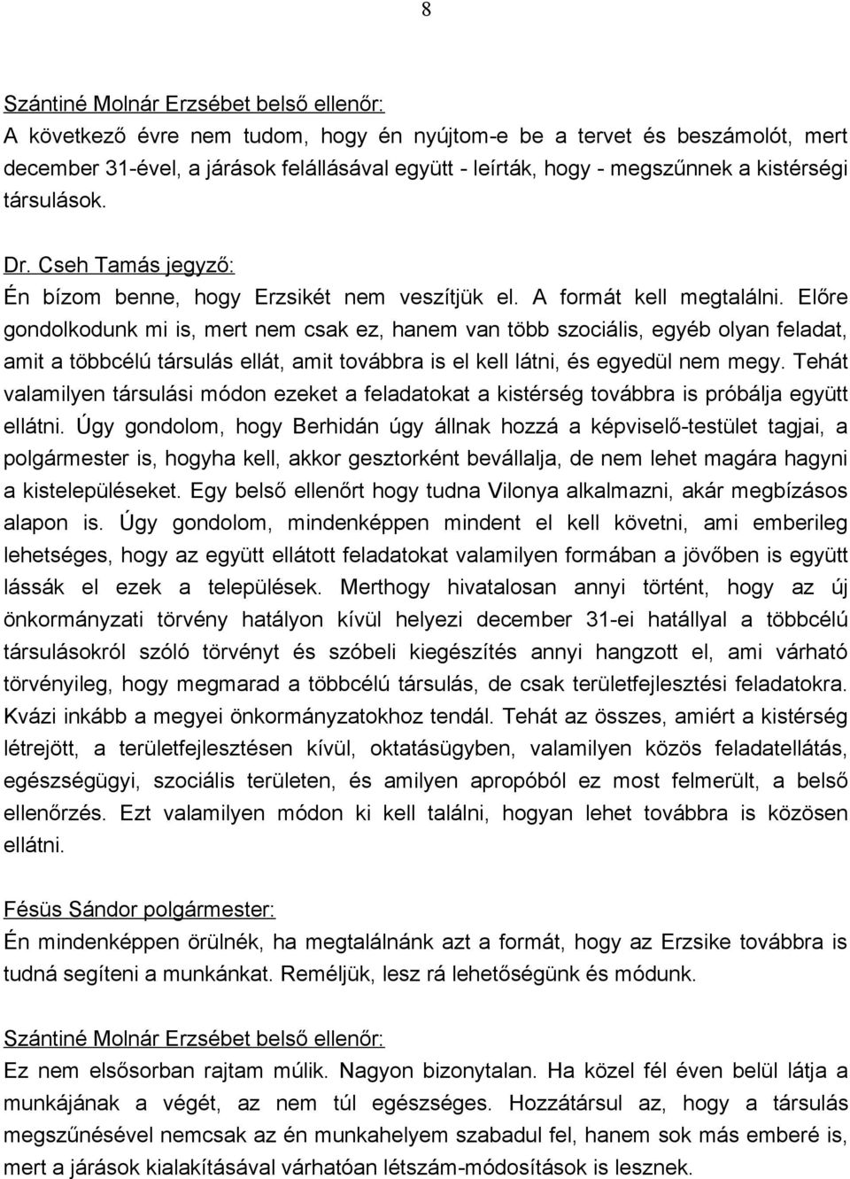 Előre gondolkodunk mi is, mert nem csak ez, hanem van több szociális, egyéb olyan feladat, amit a többcélú társulás ellát, amit továbbra is el kell látni, és egyedül nem megy.