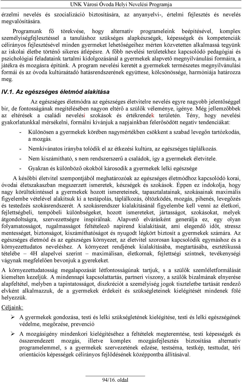 gyermeket lehetıségeihez mérten közvetetten alkalmassá tegyünk az iskolai életbe történı sikeres átlépésre.