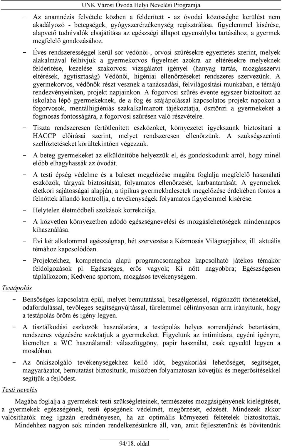 - Éves rendszerességgel kerül sor védınıi-, orvosi szőrésekre egyeztetés szerint, melyek alakalmával felhívjuk a gyermekorvos figyelmét azokra az eltérésekre melyeknek felderítése, kezelése