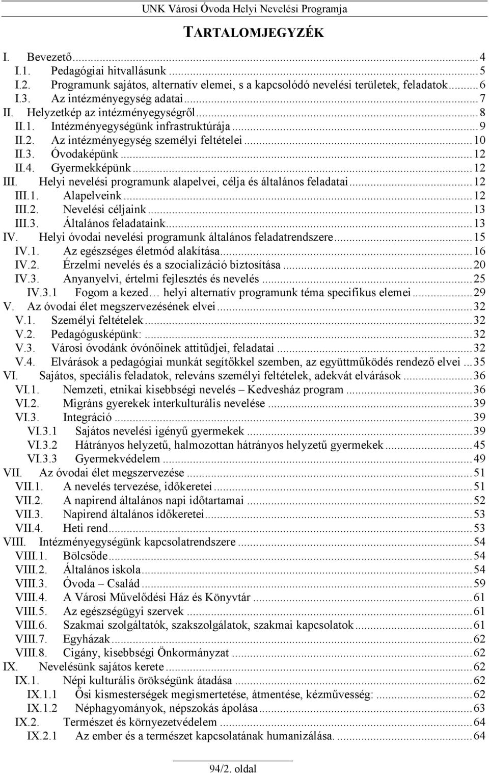 Helyi nevelési programunk alapelvei, célja és általános feladatai...12 III.1. Alapelveink...12 III.2. Nevelési céljaink...13 III.3. Általános feladataink...13 IV.