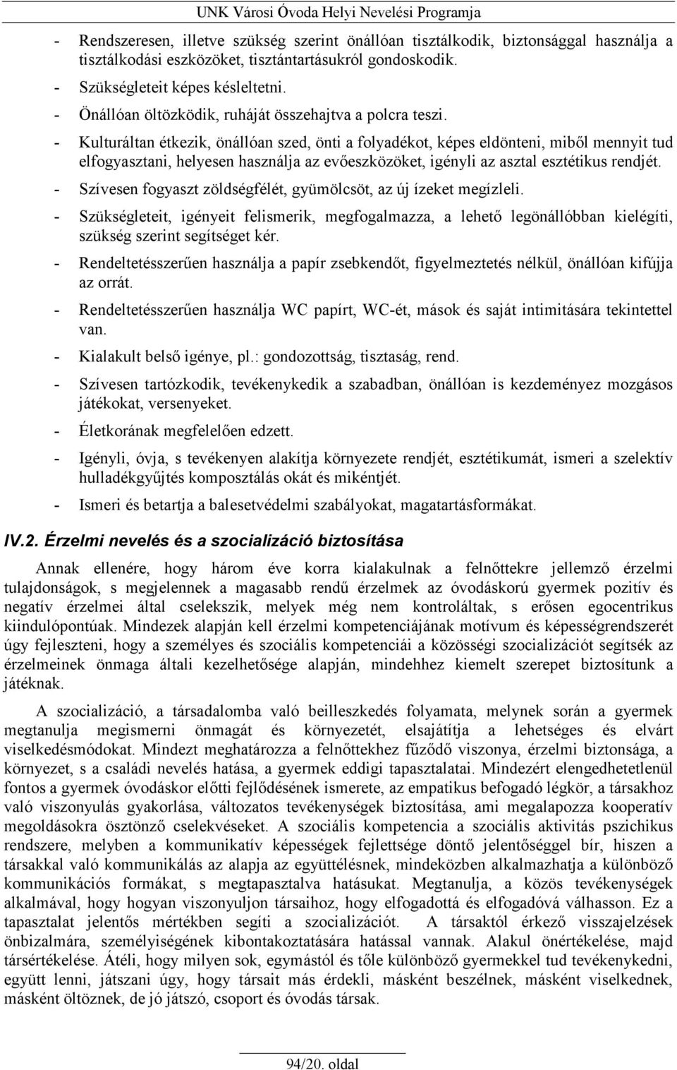 - Kulturáltan étkezik, önállóan szed, önti a folyadékot, képes eldönteni, mibıl mennyit tud elfogyasztani, helyesen használja az evıeszközöket, igényli az asztal esztétikus rendjét.