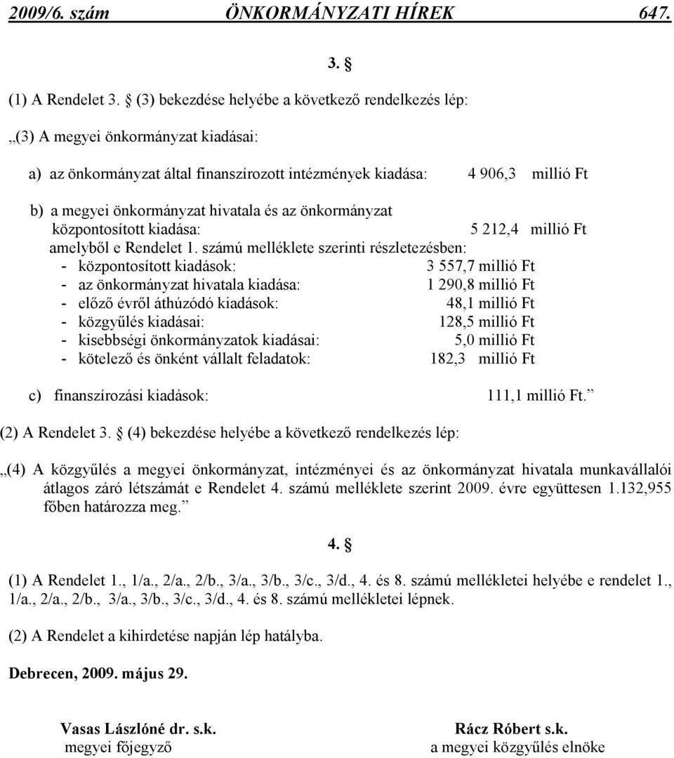 és az önkormányzat központosított kiadása: 5 212,4 millió Ft amelybıl e Rendelet 1.