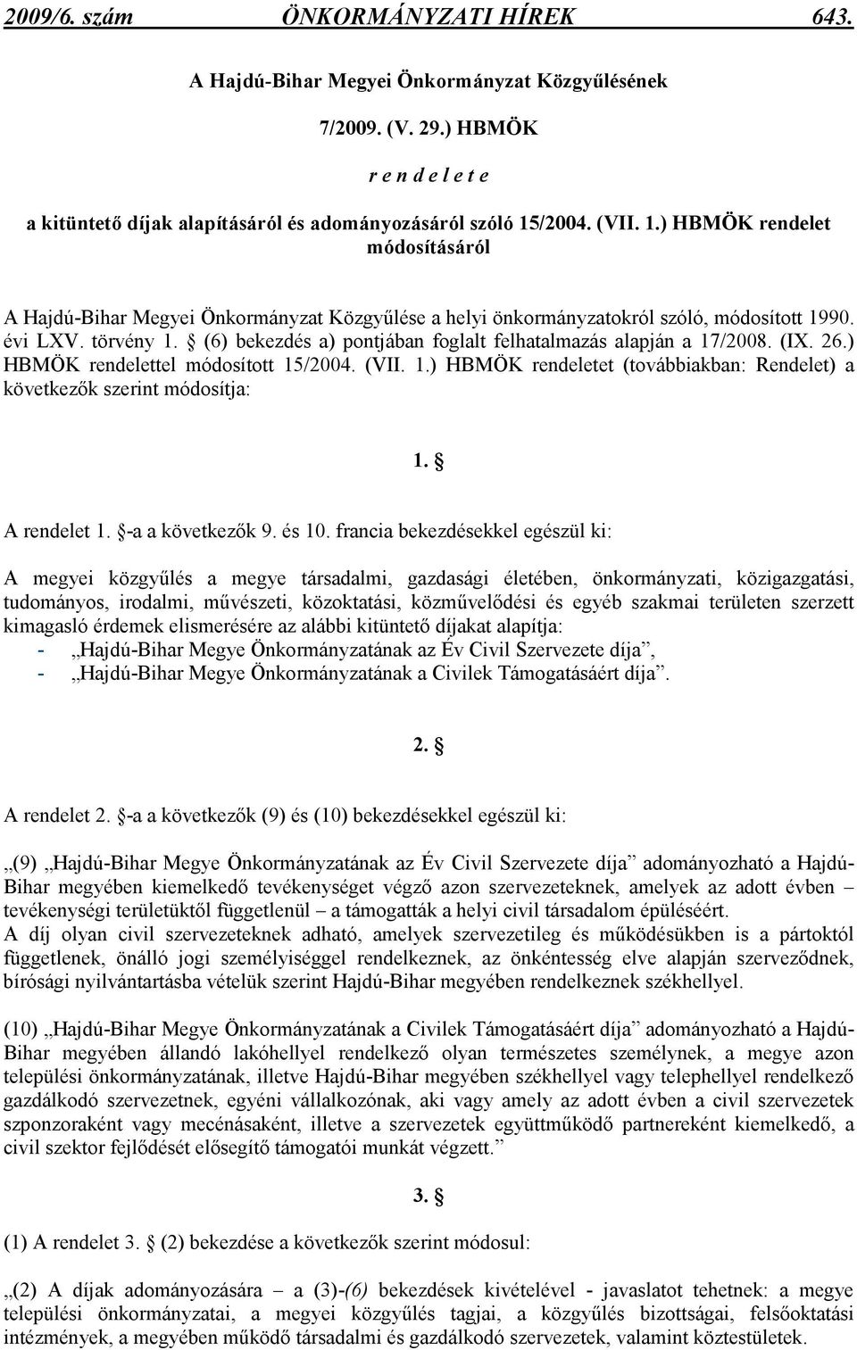 (6) bekezdés a) pontjában foglalt felhatalmazás alapján a 17/2008. (IX. 26.) HBMÖK rendelettel módosított 15/2004. (VII. 1.) HBMÖK rendeletet (továbbiakban: Rendelet) a következık szerint módosítja: 1.