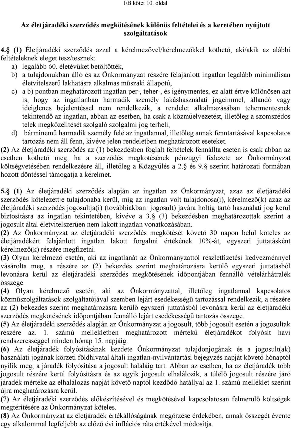 életévüket betöltötték, b) a tulajdonukban álló és az Önkormányzat részére felajánlott ingatlan legalább minimálisan életvitelszerű lakhatásra alkalmas műszaki állapotú, c) a b) pontban meghatározott