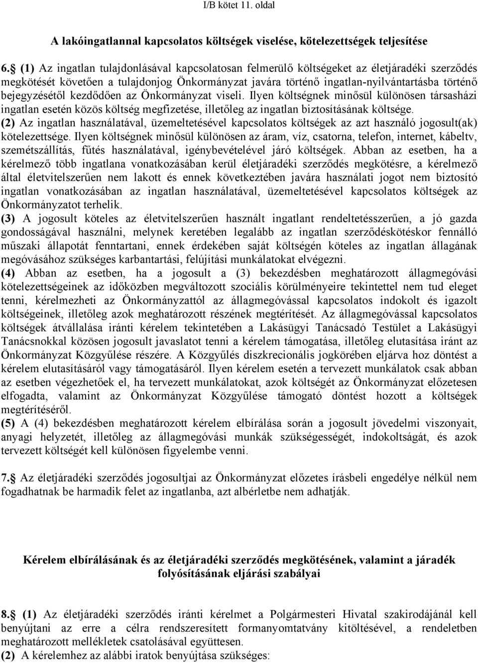 bejegyzésétől kezdődően az Önkormányzat viseli. Ilyen költségnek minősül különösen társasházi ingatlan esetén közös költség megfizetése, illetőleg az ingatlan biztosításának költsége.