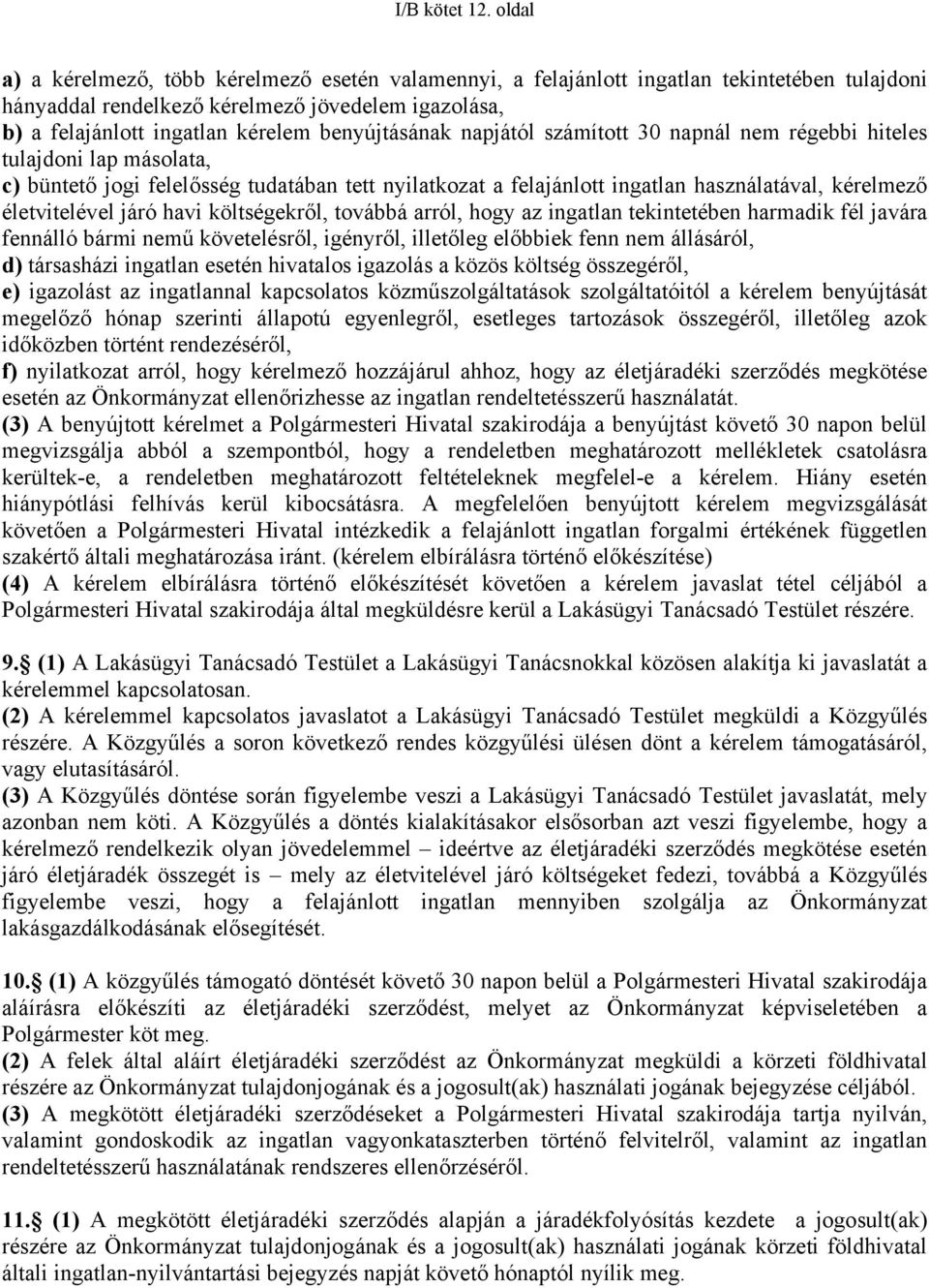 benyújtásának napjától számított 30 napnál nem régebbi hiteles tulajdoni lap másolata, c) büntető jogi felelősség tudatában tett nyilatkozat a felajánlott ingatlan használatával, kérelmező